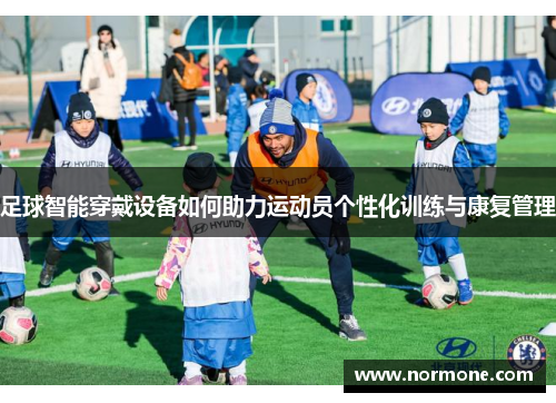 足球智能穿戴设备如何助力运动员个性化训练与康复管理